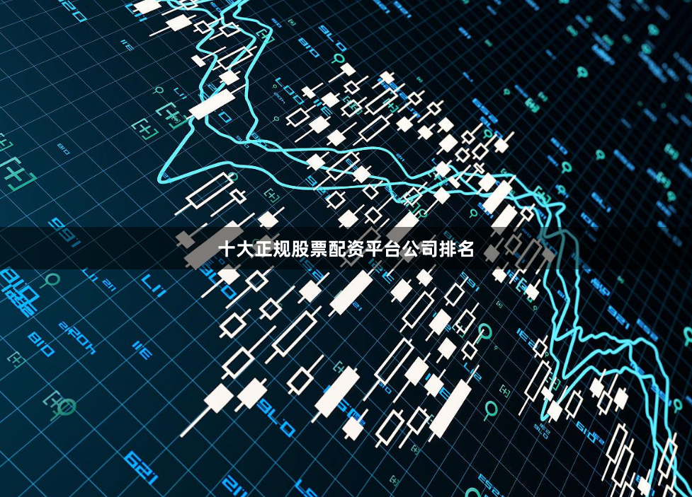十大正规股票配资平台公司排名